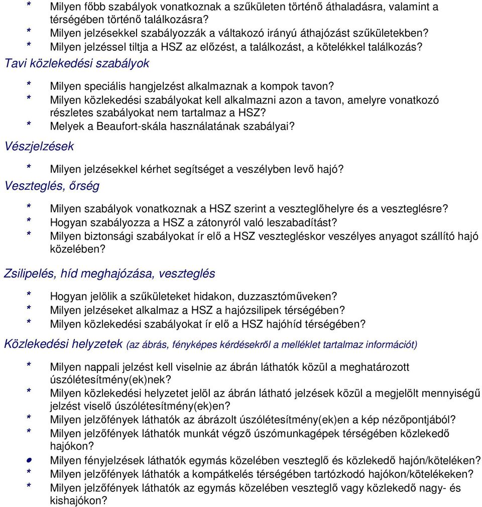 * Milyen közlekedési szabályokat kell alkalmazni azon a tavon, amelyre vonatkozó részletes szabályokat nem tartalmaz a HSZ? * Melyek a Beaufort-skála használatának szabályai?