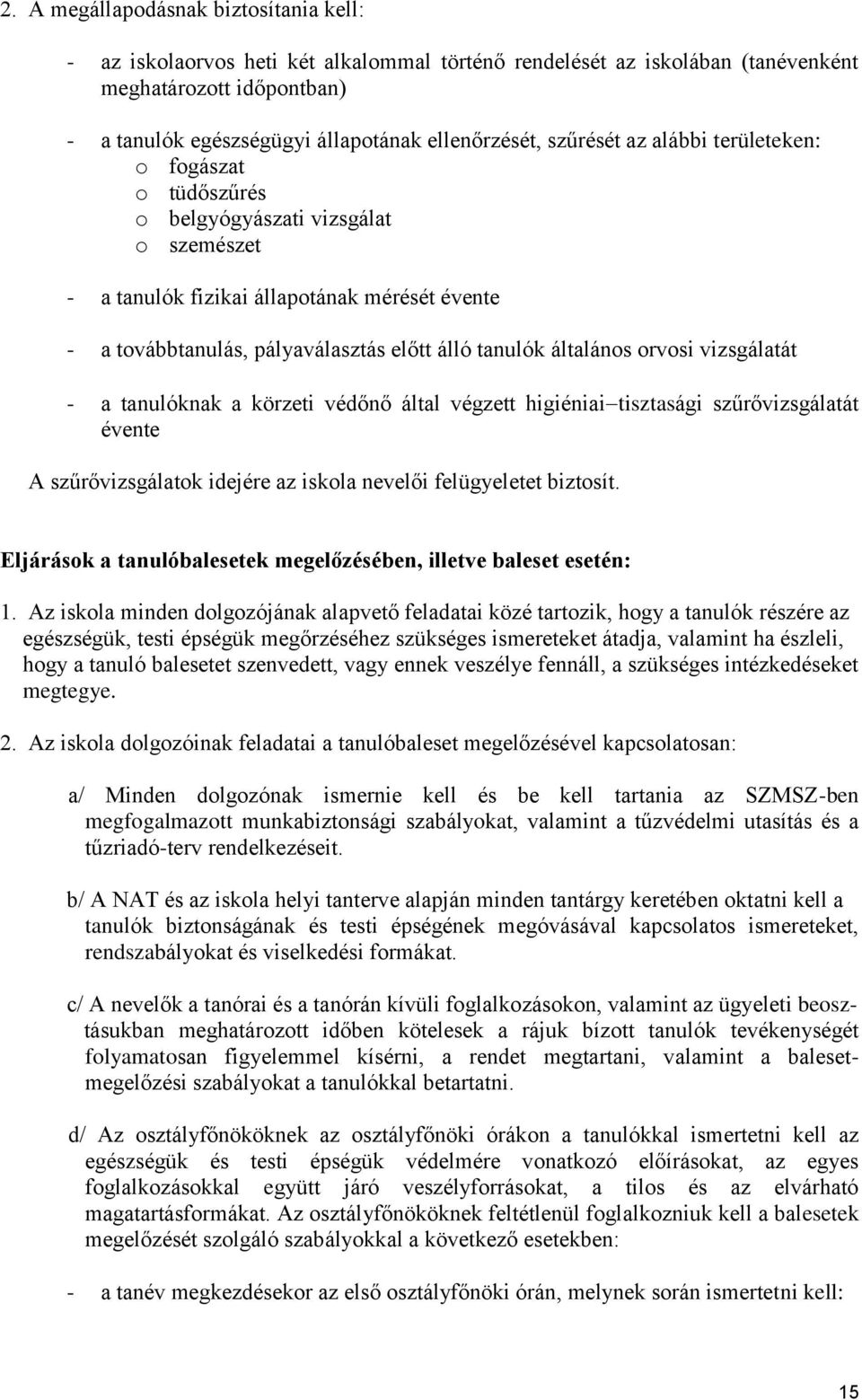 általános orvosi vizsgálatát - a tanulóknak a körzeti védőnő által végzett higiéniai tisztasági szűrővizsgálatát évente A szűrővizsgálatok idejére az iskola nevelői felügyeletet biztosít.