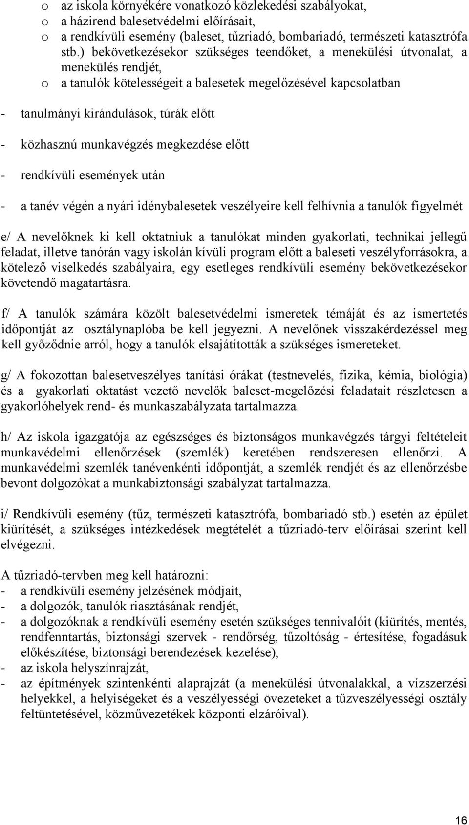 közhasznú munkavégzés megkezdése előtt - rendkívüli események után - a tanév végén a nyári idénybalesetek veszélyeire kell felhívnia a tanulók figyelmét e/ A nevelőknek ki kell oktatniuk a tanulókat