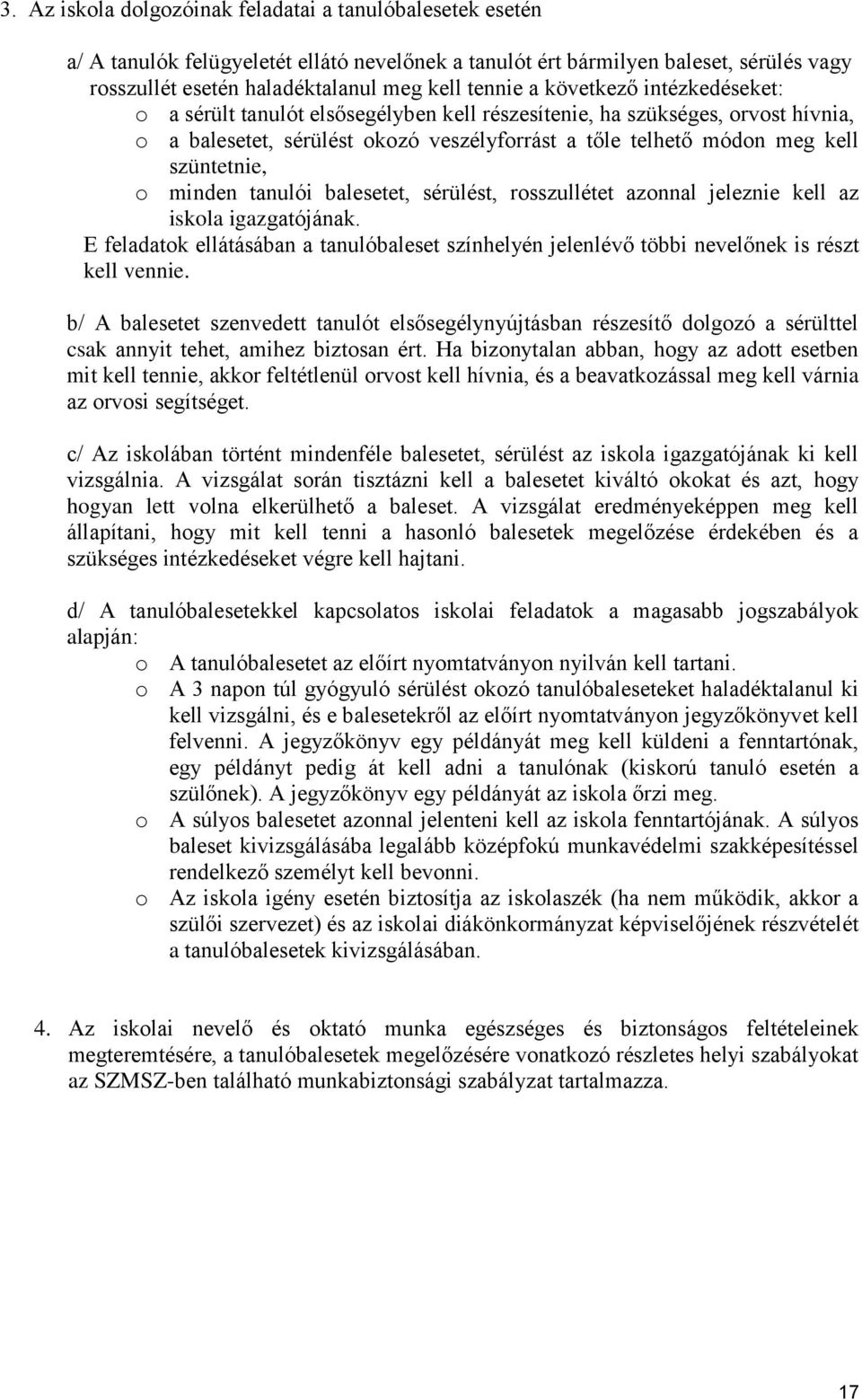 minden tanulói balesetet, sérülést, rosszullétet azonnal jeleznie kell az iskola igazgatójának. E feladatok ellátásában a tanulóbaleset színhelyén jelenlévő többi nevelőnek is részt kell vennie.