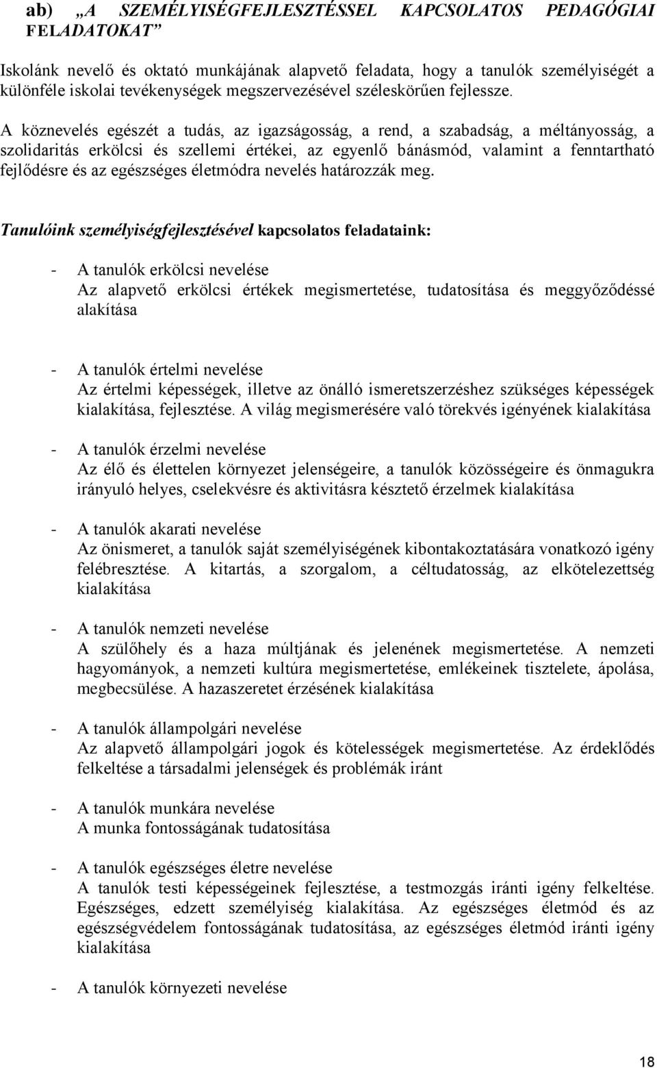 A köznevelés egészét a tudás, az igazságosság, a rend, a szabadság, a méltányosság, a szolidaritás erkölcsi és szellemi értékei, az egyenlő bánásmód, valamint a fenntartható fejlődésre és az