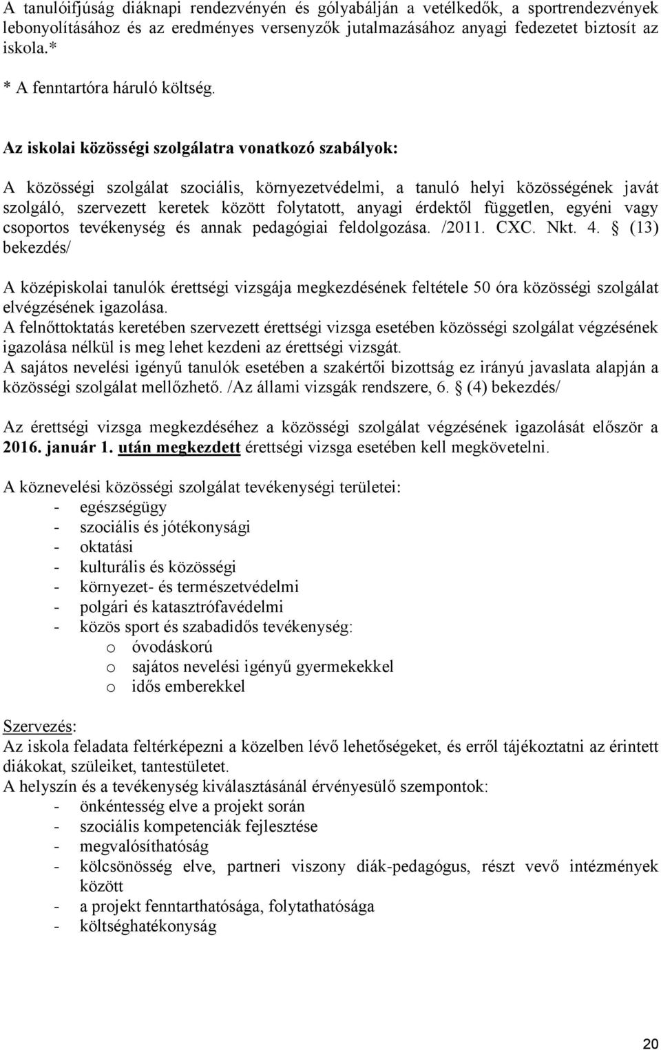 Az iskolai közösségi szolgálatra vonatkozó szabályok: A közösségi szolgálat szociális, környezetvédelmi, a tanuló helyi közösségének javát szolgáló, szervezett keretek között folytatott, anyagi