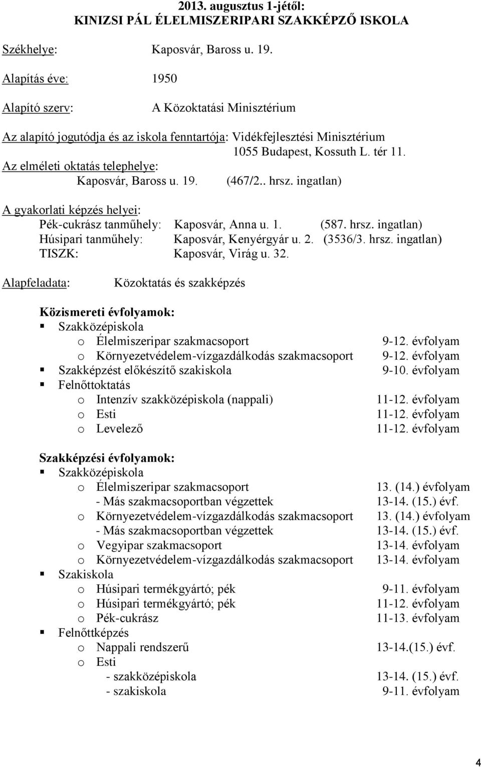 Az elméleti oktatás telephelye: Kaposvár, Baross u. 19. (467/2.. hrsz. ingatlan) A gyakorlati képzés helyei: Pék-cukrász tanműhely: Kaposvár, Anna u. 1. (587. hrsz. ingatlan) Húsipari tanműhely: Kaposvár, Kenyérgyár u.