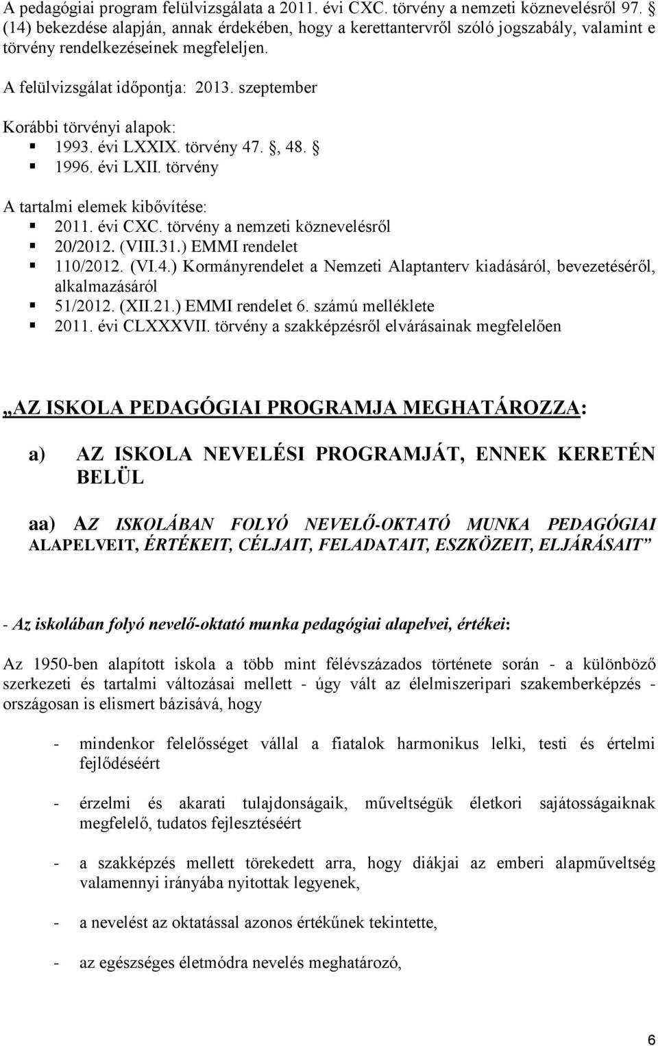 szeptember Korábbi törvényi alapok: 1993. évi LXXIX. törvény 47., 48. 1996. évi LXII. törvény A tartalmi elemek kibővítése: 2011. évi CXC. törvény a nemzeti köznevelésről 20/2012. (VIII.31.