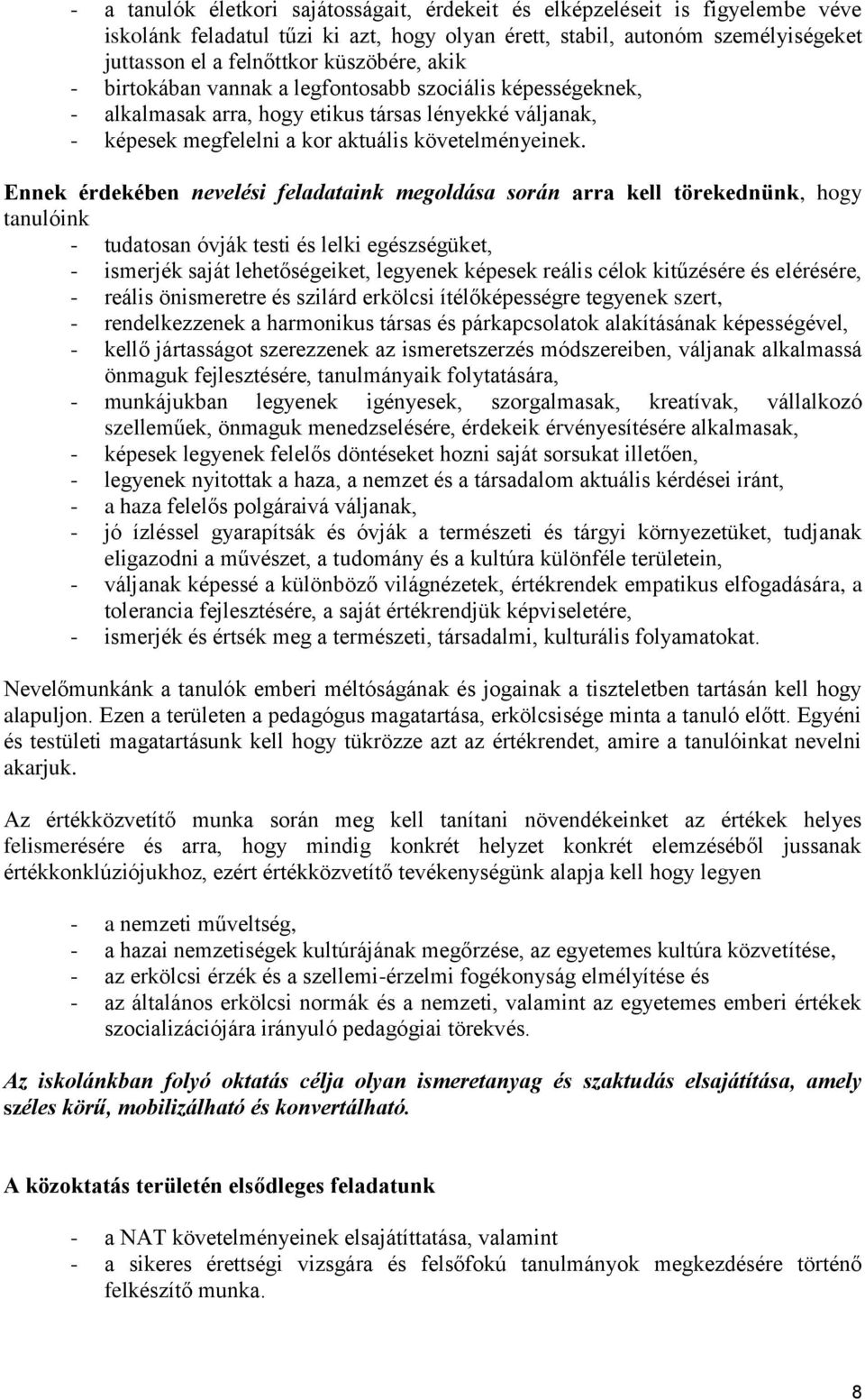 Ennek érdekében nevelési feladataink megoldása során arra kell törekednünk, hogy tanulóink - tudatosan óvják testi és lelki egészségüket, - ismerjék saját lehetőségeiket, legyenek képesek reális