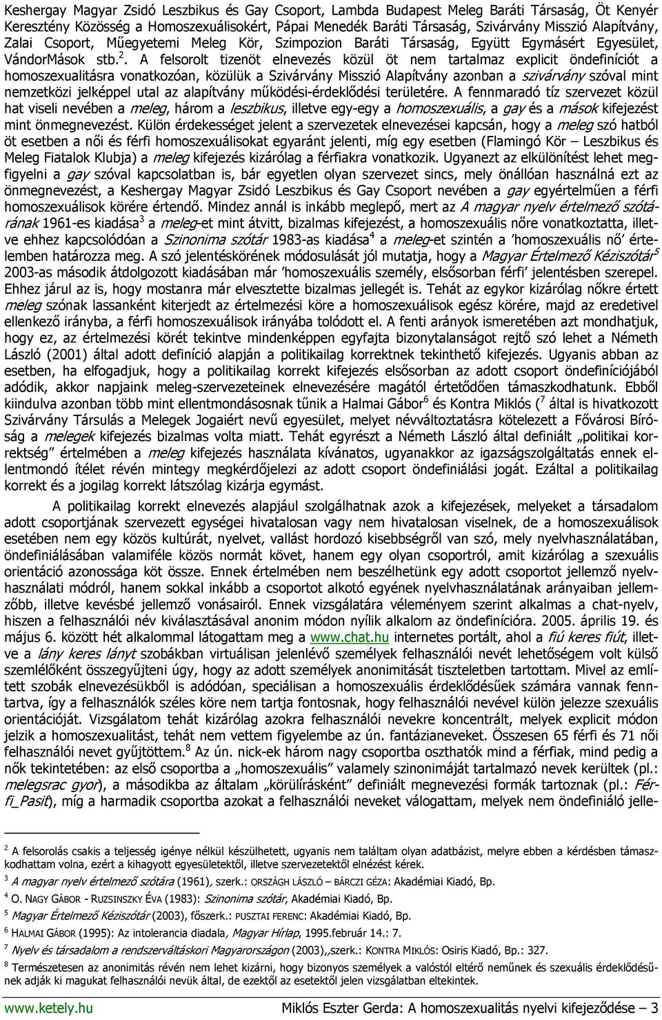 A felsorolt tizenöt elnevezés közül öt nem tartalmaz explicit öndefiníciót a homoszexualitásra vonatkozóan, közülük a Szivárvány Misszió Alapítvány azonban a szivárvány szóval mint nemzetközi