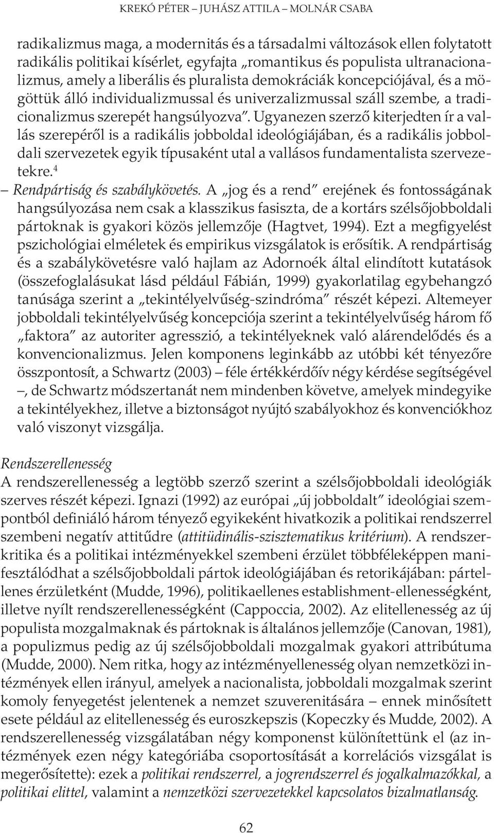 Ugyanezen szerző kiterjedten ír a vallás szerepéről is a radikális jobboldal ideológiájában, és a radikális jobboldali szervezetek egyik típusaként utal a vallásos fundamentalista szervezetekre.