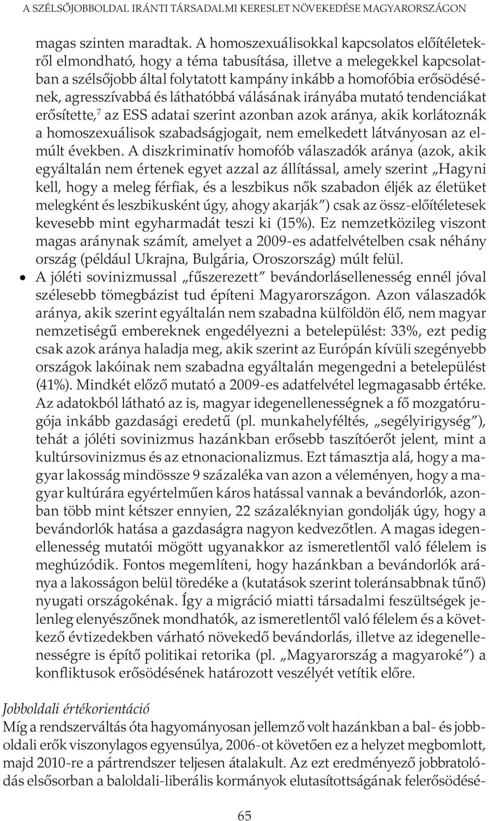 agresszívabbá és láthatóbbá válásának irányába mutató tendenciákat erősítette, 7 az ESS adatai szerint azonban azok aránya, akik korlátoznák a homoszexuálisok szabadságjogait, nem emelkedett