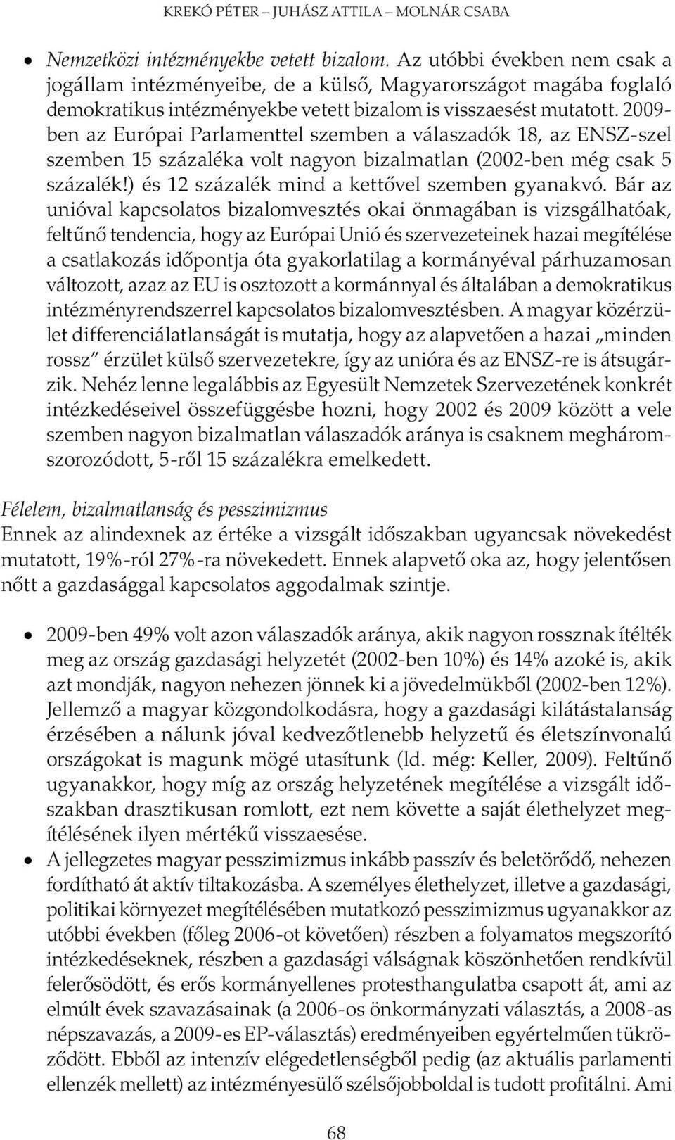 2009- ben az Európai Parlamenttel szemben a válaszadók 18, az ENSZ-szel szemben 15 százaléka volt nagyon bizalmatlan (2002-ben még csak 5 százalék!) és 12 százalék mind a kettővel szemben gyanakvó.