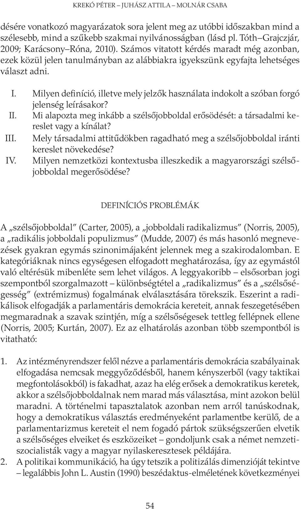 Milyen definíció, illetve mely jelzők használata indokolt a szóban forgó jelenség leírásakor? Mi alapozta meg inkább a szélsőjobboldal erősödését: a társadalmi kereslet vagy a kínálat?