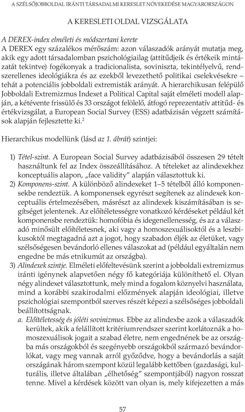 és az ezekből levezethető politikai cselekvésekre tehát a potenciális jobboldali extremisták arányát.