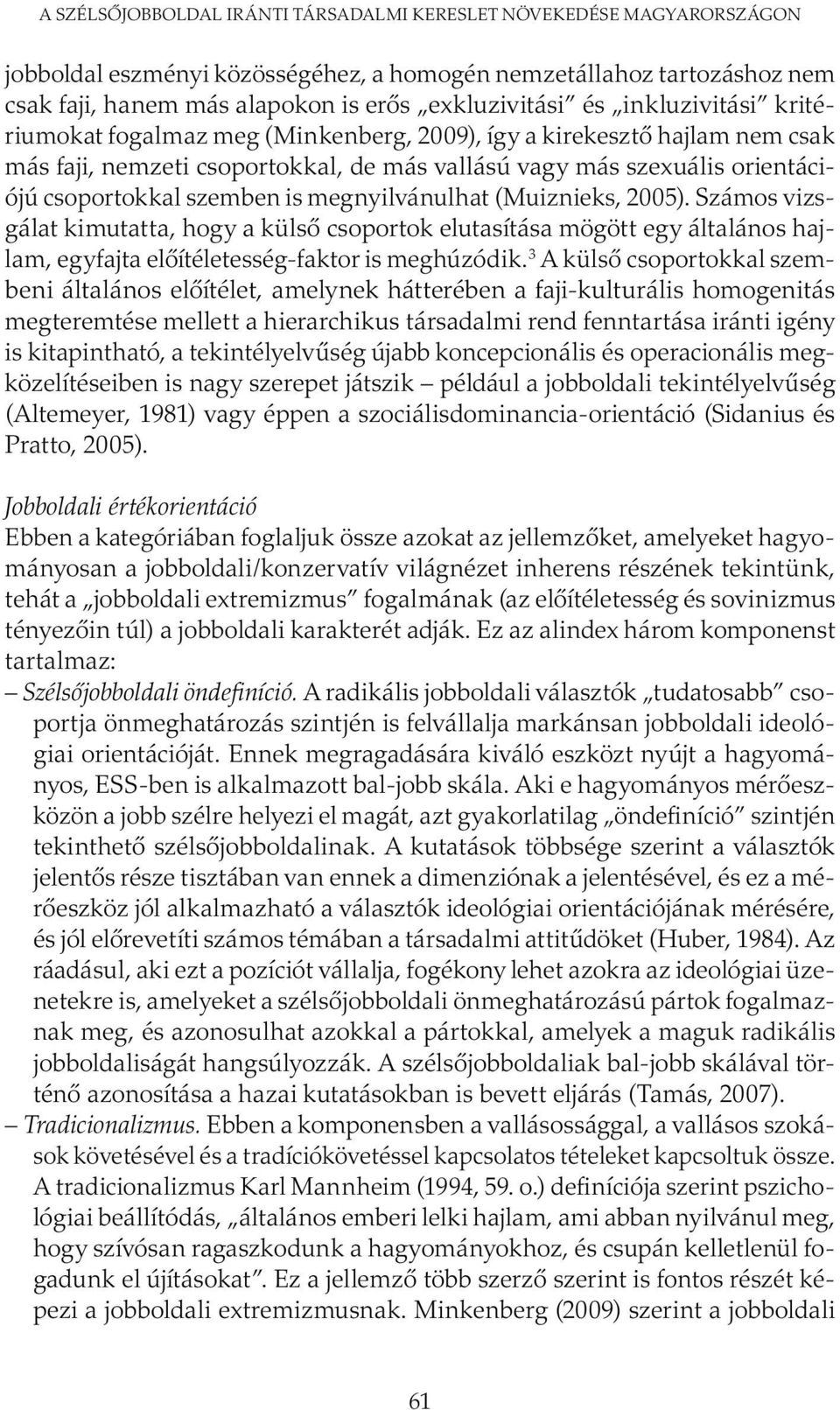 megnyilvánulhat (Muiznieks, 2005). Számos vizsgálat kimutatta, hogy a külső csoportok elutasítása mögött egy általános hajlam, egyfajta előítéletesség-faktor is meghúzódik.