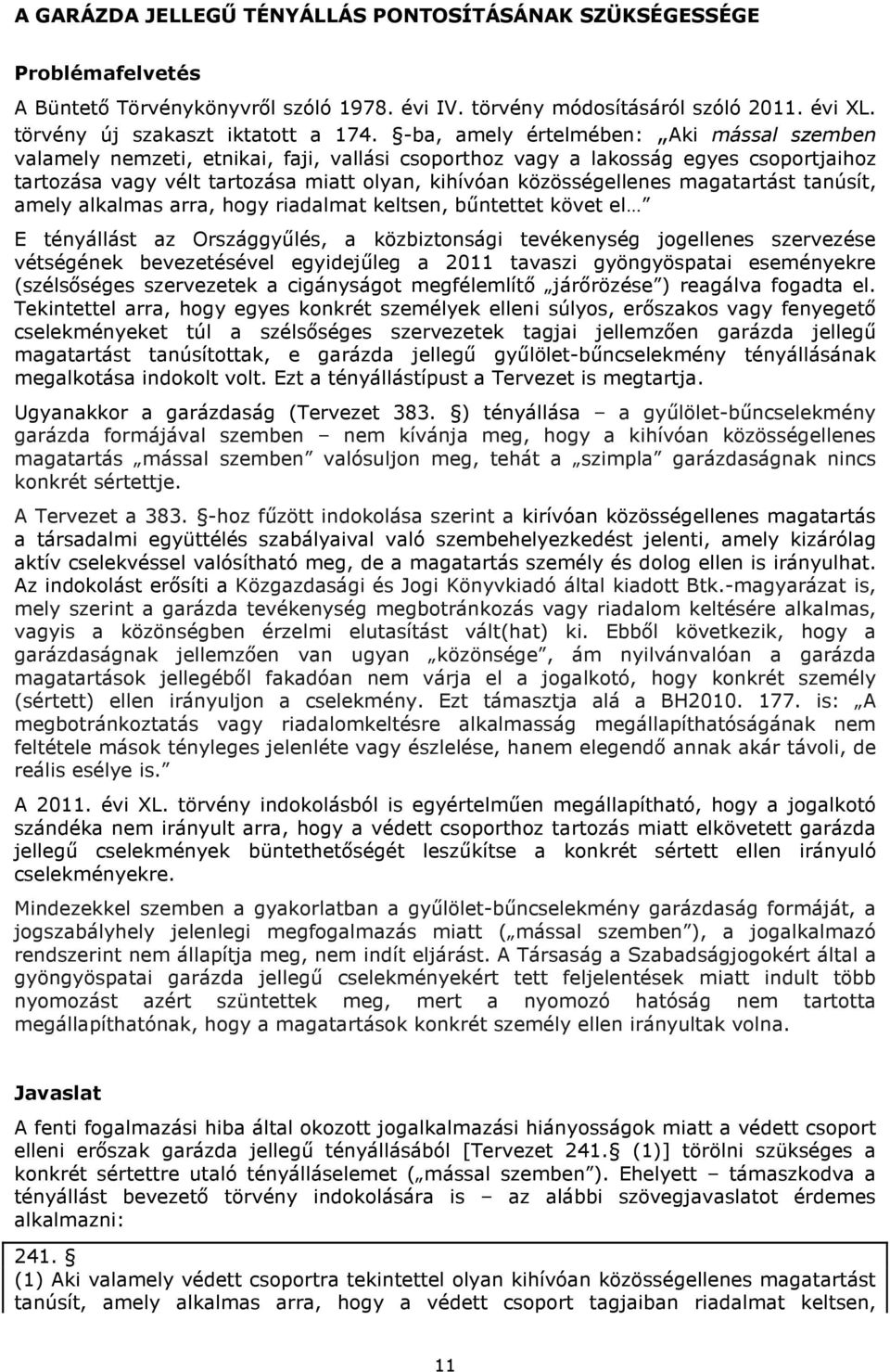 magatartást tanúsít, amely alkalmas arra, hogy riadalmat keltsen, bűntettet követ el E tényállást az Országgyűlés, a közbiztonsági tevékenység jogellenes szervezése vétségének bevezetésével