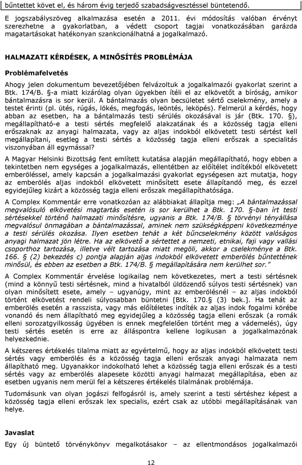 HALMAZATI KÉRDÉSEK, A MINŐSÍTÉS PROBLÉMÁJA Problémafelvetés Ahogy jelen dokumentum bevezetőjében felvázoltuk a jogalkalmazói gyakorlat szerint a Btk. 174/B.