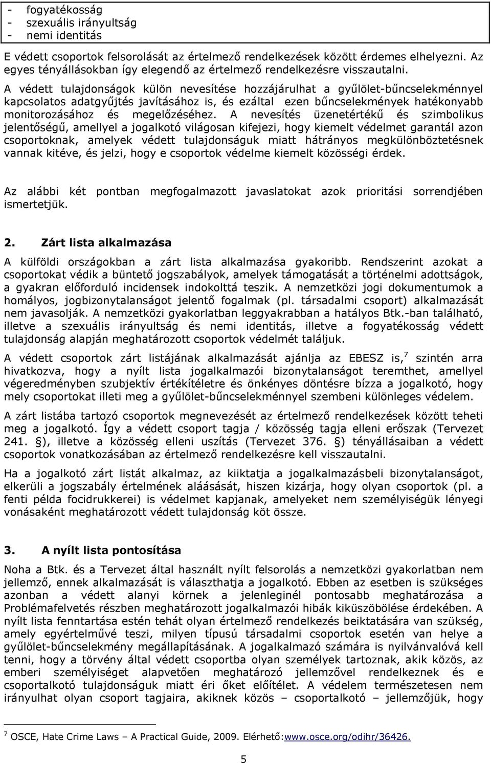 A védett tulajdonságok külön nevesítése hozzájárulhat a gyűlölet-bűncselekménnyel kapcsolatos adatgyűjtés javításához is, és ezáltal ezen bűncselekmények hatékonyabb monitorozásához és megelőzéséhez.