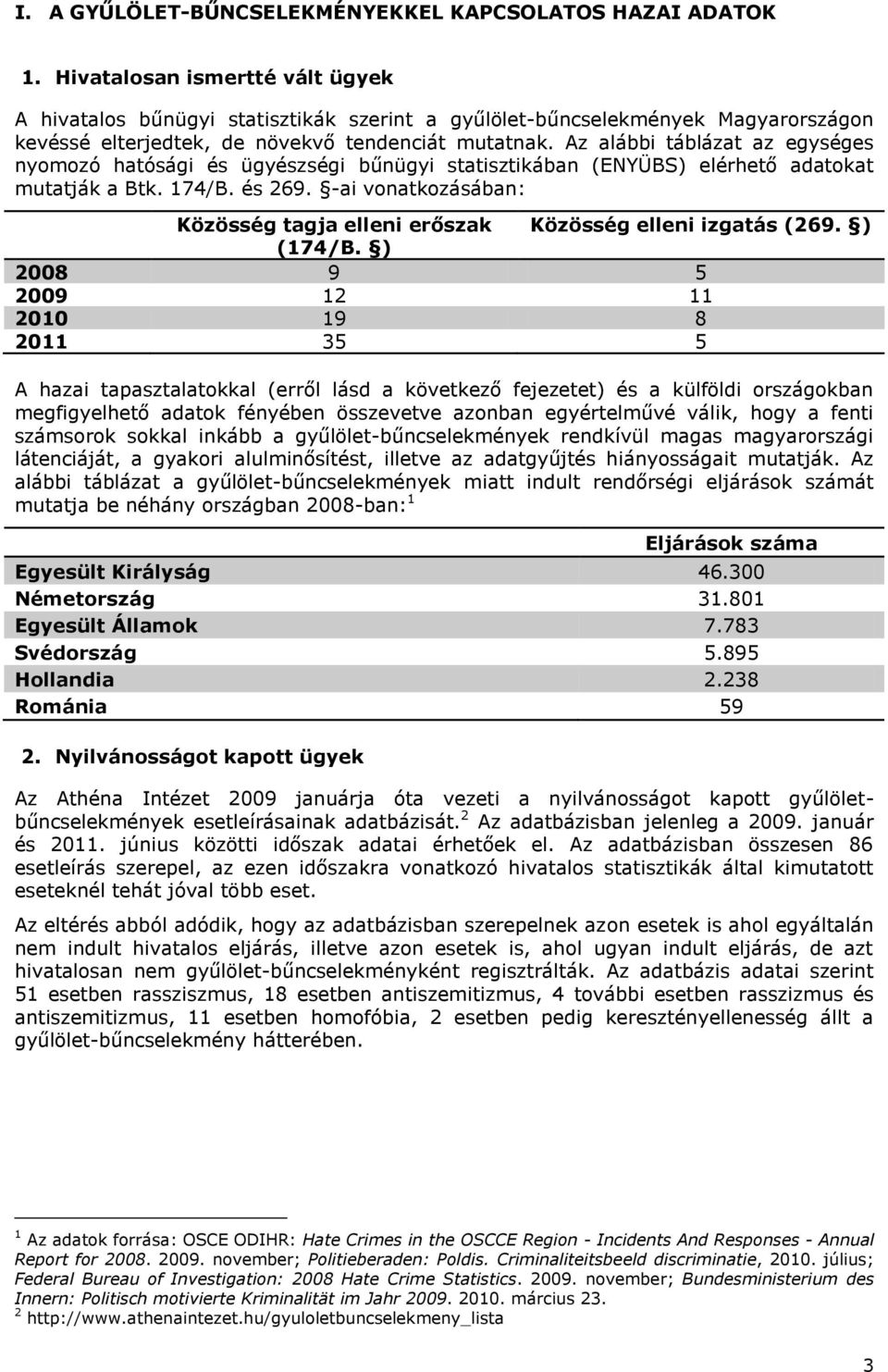 Az alábbi táblázat az egységes nyomozó hatósági és ügyészségi bűnügyi statisztikában (ENYÜBS) elérhető adatokat mutatják a Btk. 174/B. és 269.