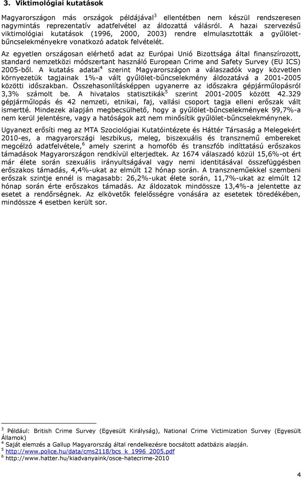 Az egyetlen országosan elérhető adat az Európai Unió Bizottsága által finanszírozott, standard nemzetközi módszertant használó European Crime and Safety Survey (EU ICS) 2005-ből.