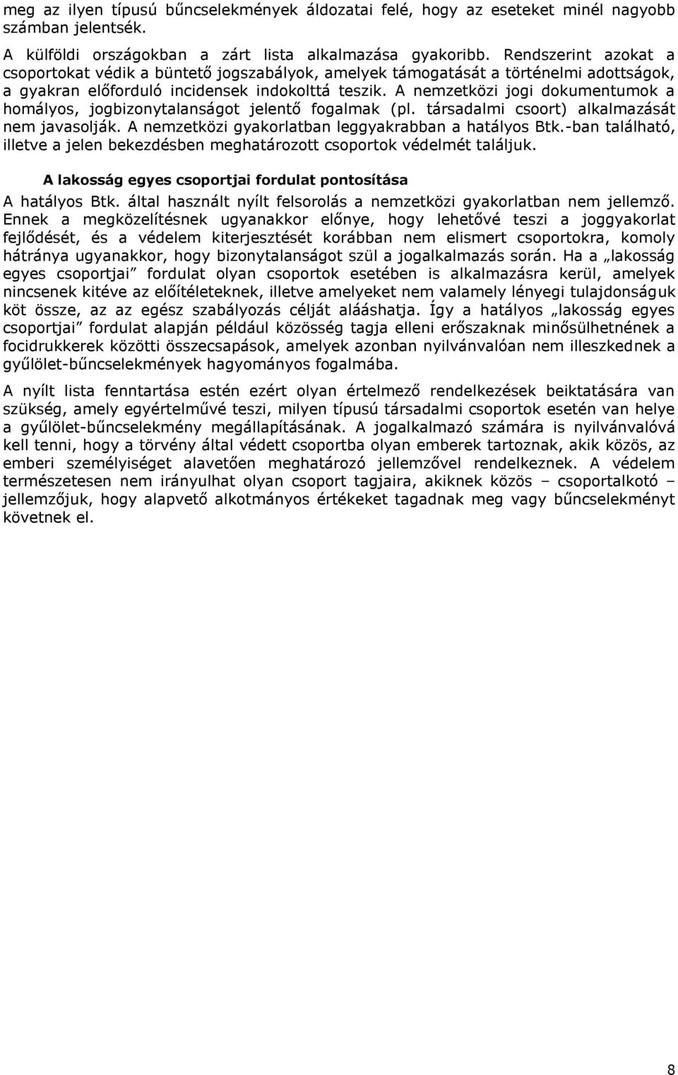 A nemzetközi jogi dokumentumok a homályos, jogbizonytalanságot jelentő fogalmak (pl. társadalmi csoort) alkalmazását nem javasolják. A nemzetközi gyakorlatban leggyakrabban a hatályos Btk.