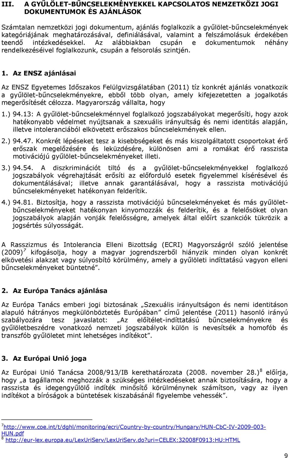 Az ENSZ ajánlásai Az ENSZ Egyetemes Időszakos Felülgvizsgálatában (2011) tíz konkrét ajánlás vonatkozik a gyűlölet-bűncselekményekre, ebből több olyan, amely kifejezetetten a jogalkotás megerősítését