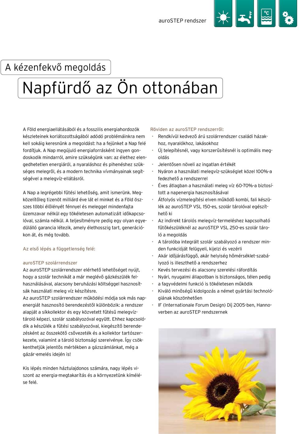 A Nap megújuló energiaforrásként ingyen gondoskodik mindarról, amire szükségünk van: az élethez elengedhetetlen energiáról, a nyaraláshoz és pihenéshez szükséges melegről, és a modern technika