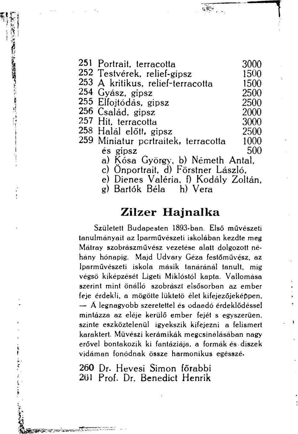 Béla h) Vera Zilzer Hajnalka Született Budapesten 1893-ban. Első művészeti tanulmányait az Iparművészeti iskolában kezdte meg Mátray szobrászművész vezetése alatt dolgozott néhány hónapig.