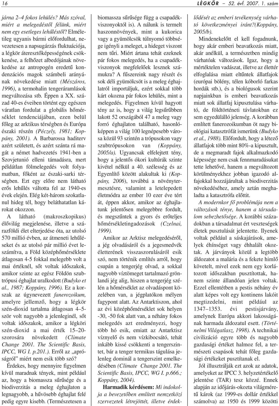 számbeli arányának növekedése miatt (Mészáros, 1996), a termohalin tengeráramlások megváltozása stb. Éppen a XX.