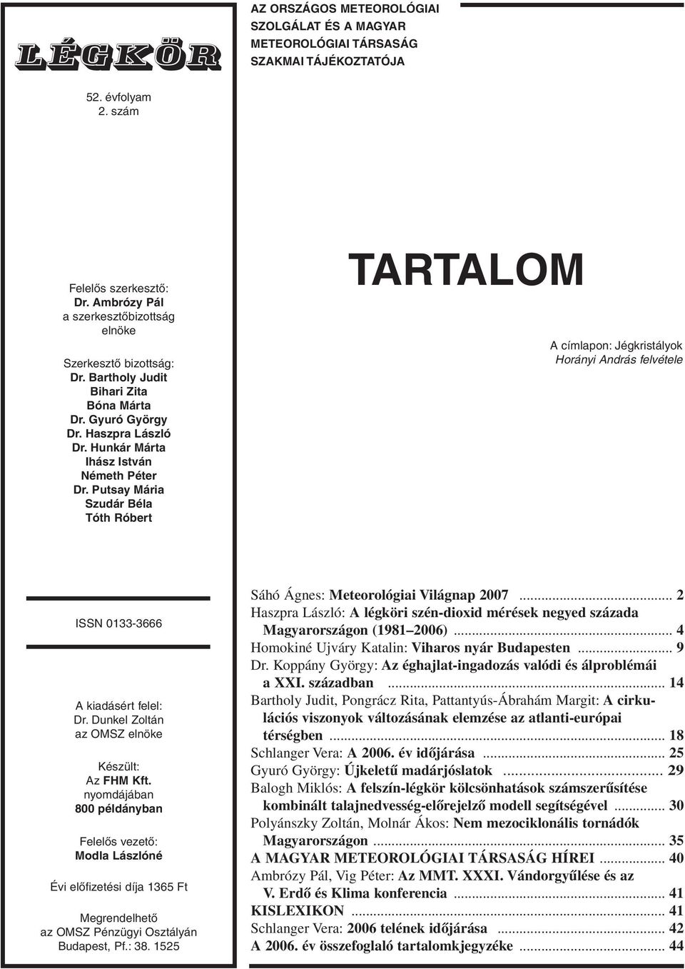 Putsay Mária Szudár Béla Tóth Róbert TARTALOM A címlapon: Jégkristályok Horányi András felvétele ISSN 0133-3666 A kiadásért felel: Dr. Dunkel Zoltán az OMSZ elnöke Készült: Az FHM Kft.