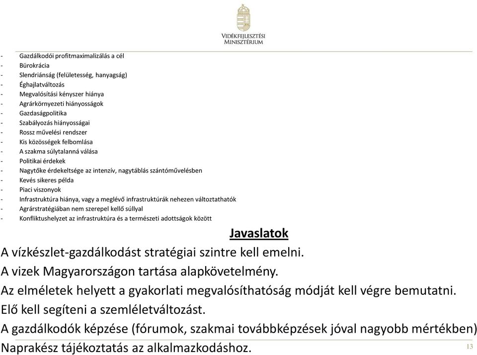 Kevés sikeres példa - Piaci viszonyok - Infrastruktúra hiánya, vagy a meglévő infrastruktúrák nehezen változtathatók - Agrárstratégiában nem szerepel kellő súllyal - Konfliktushelyzet az