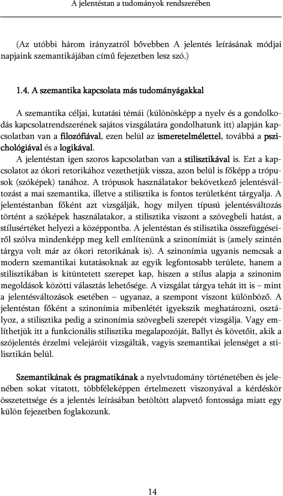 kapcsolatban van a filozófiával, ezen belül az ismeretelmélettel, továbbá a pszi- chológiával és a logikával. A jelentéstan igen szoros kapcsolatban van a stilisztikával is.