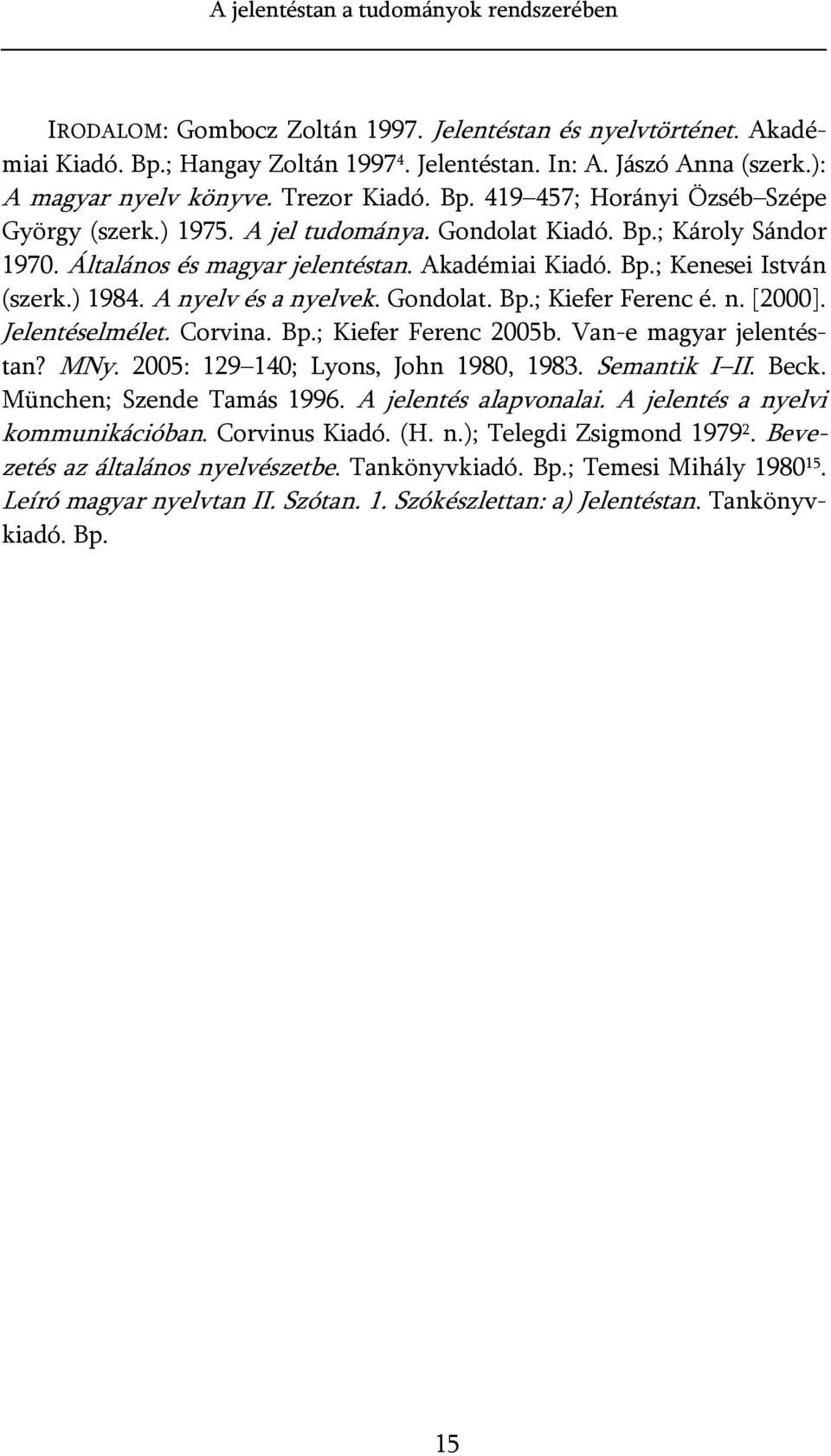 Akadémiai Kiadó. Bp.; Kenesei István (szerk.) 1984. A nyelv és a nyelvek. Gondolat. Bp.; Kiefer Ferenc é. n. [2000]. Jelentéselmélet. Corvina. Bp.; Kiefer Ferenc 2005b. Van-e magyar jelentéstan? MNy.