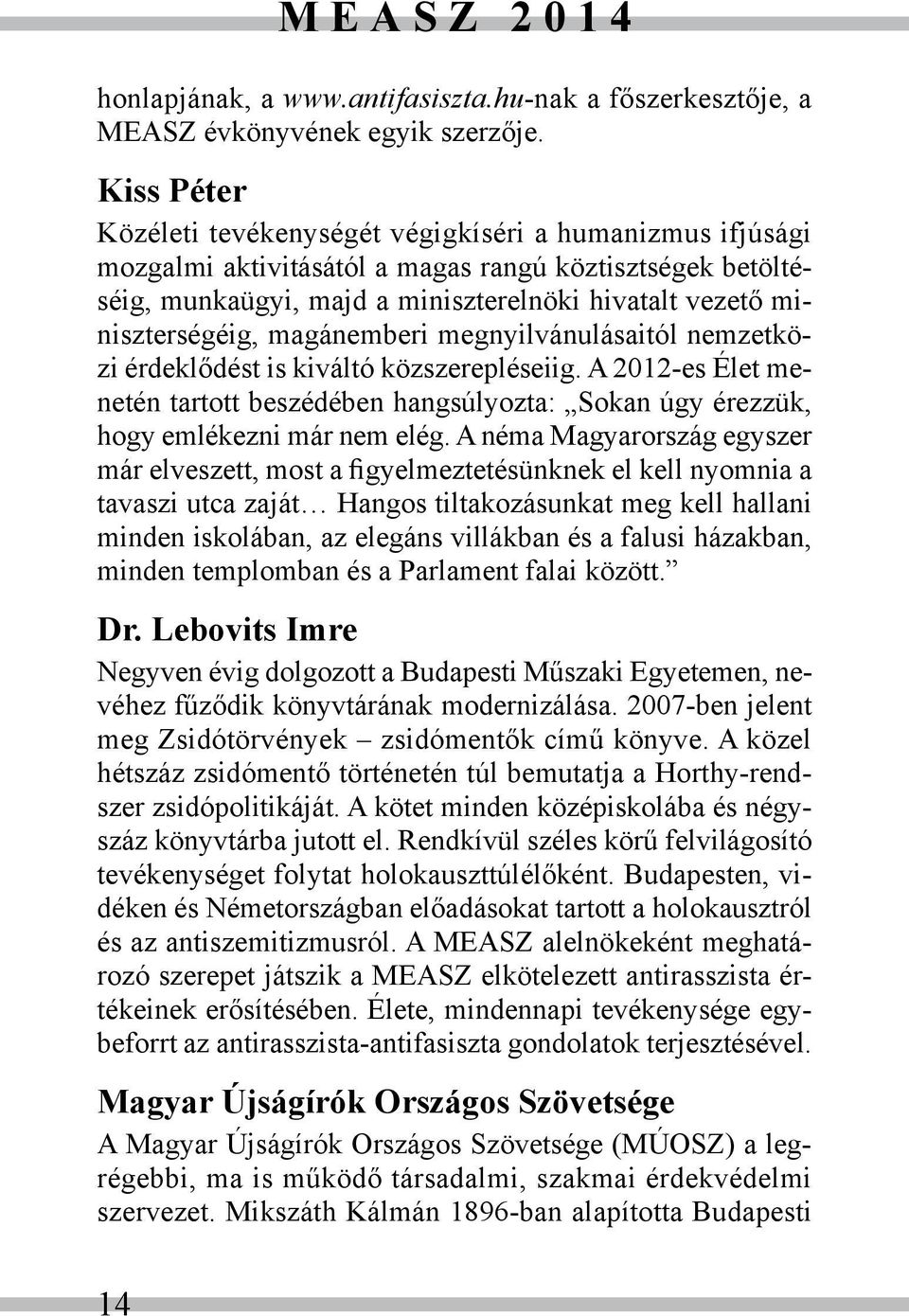 magánemberi megnyilvánulásaitól nemzetközi érdeklődést is kiváltó közszerepléseiig. A 2012-es Élet menetén tartott beszédében hangsúlyozta: Sokan úgy érezzük, hogy emlékezni már nem elég.