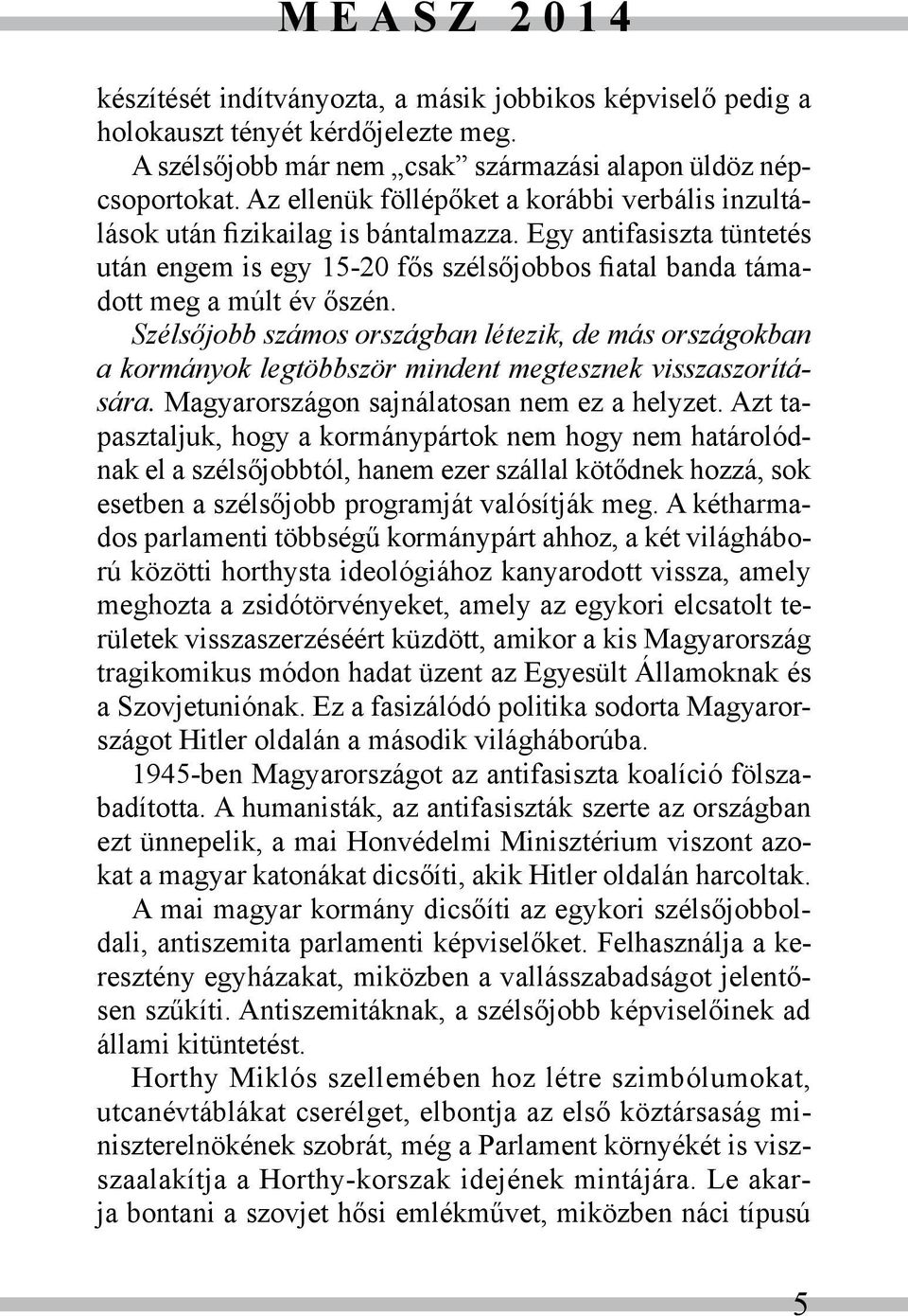 Szélsőjobb számos országban létezik, de más országokban a kormányok legtöbbször mindent megtesznek visszaszorítására. Magyarországon sajnálatosan nem ez a helyzet.