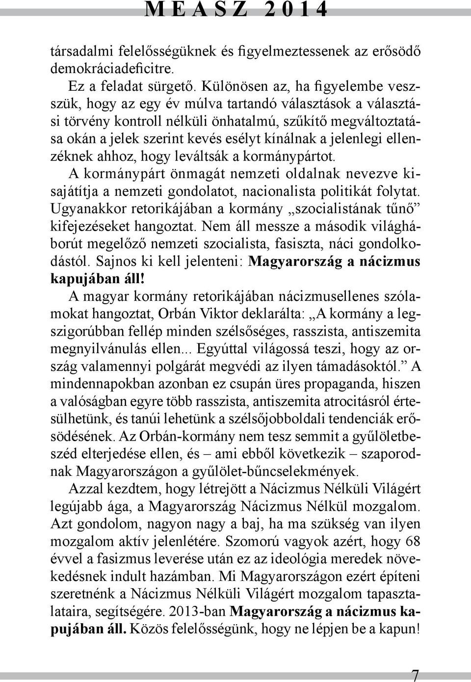 jelenlegi ellenzéknek ahhoz, hogy leváltsák a kormánypártot. A kormánypárt önmagát nemzeti oldalnak nevezve kisajátítja a nemzeti gondolatot, nacionalista politikát folytat.