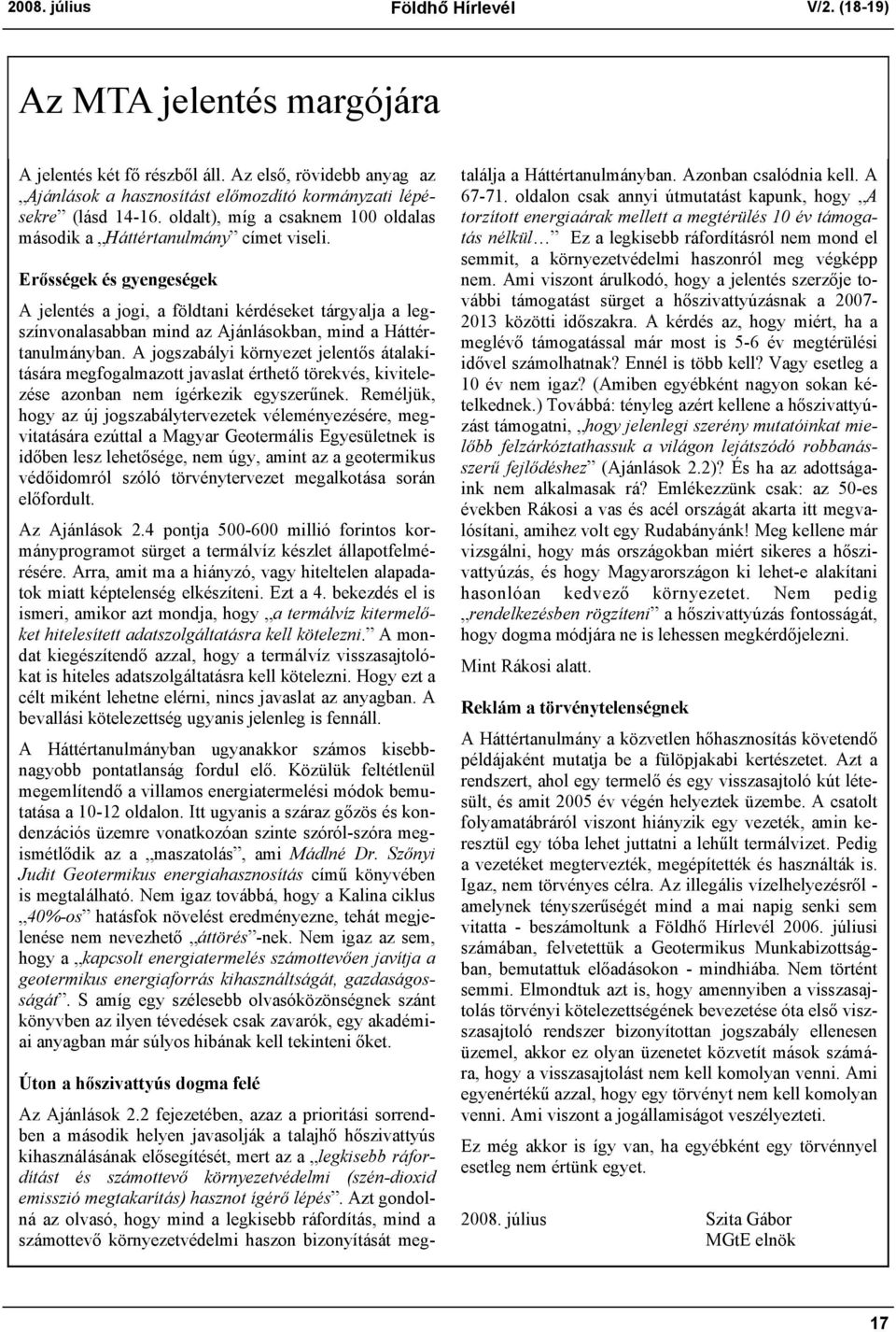 Erősségek és gyengeségek A jelentés a jogi, a földtani kérdéseket tárgyalja a legszínvonalasabban mind az Ajánlásokban, mind a Háttértanulmányban.