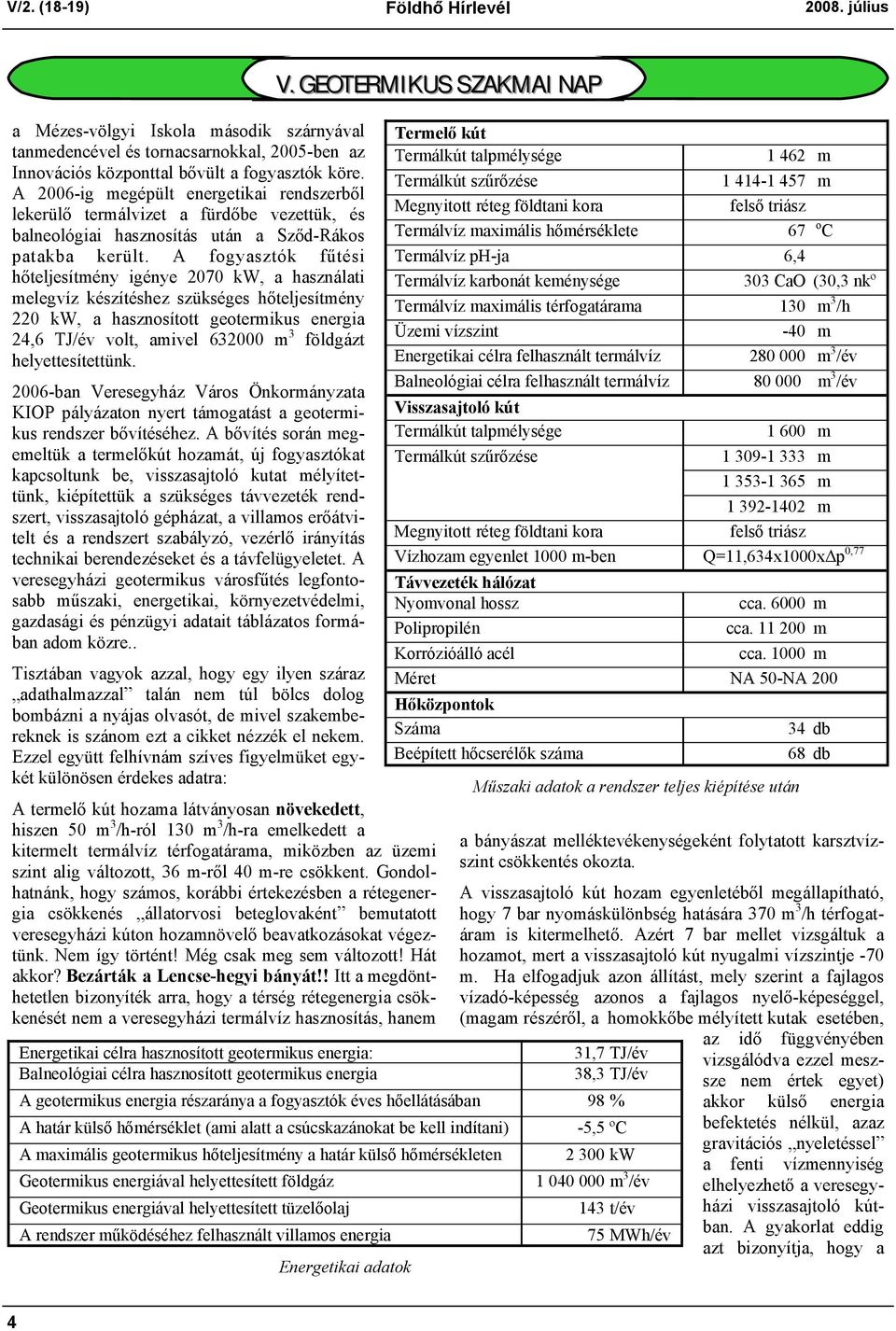 A fogyasztók fűtési hőteljesítmény igénye 2070 kw, a használati melegvíz készítéshez szükséges hőteljesítmény 220 kw, a hasznosított geotermikus energia 24,6 TJ/év volt, amivel 632000 m 3 földgázt