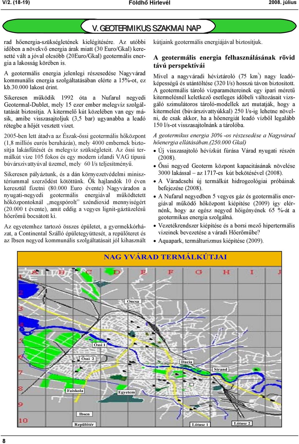 A geotermális energia jelenlegi részesedése Nagyvárad kommunális energia szolgáltatásában elérte a 15%-ot, ez kb.30.000 lakost érint.