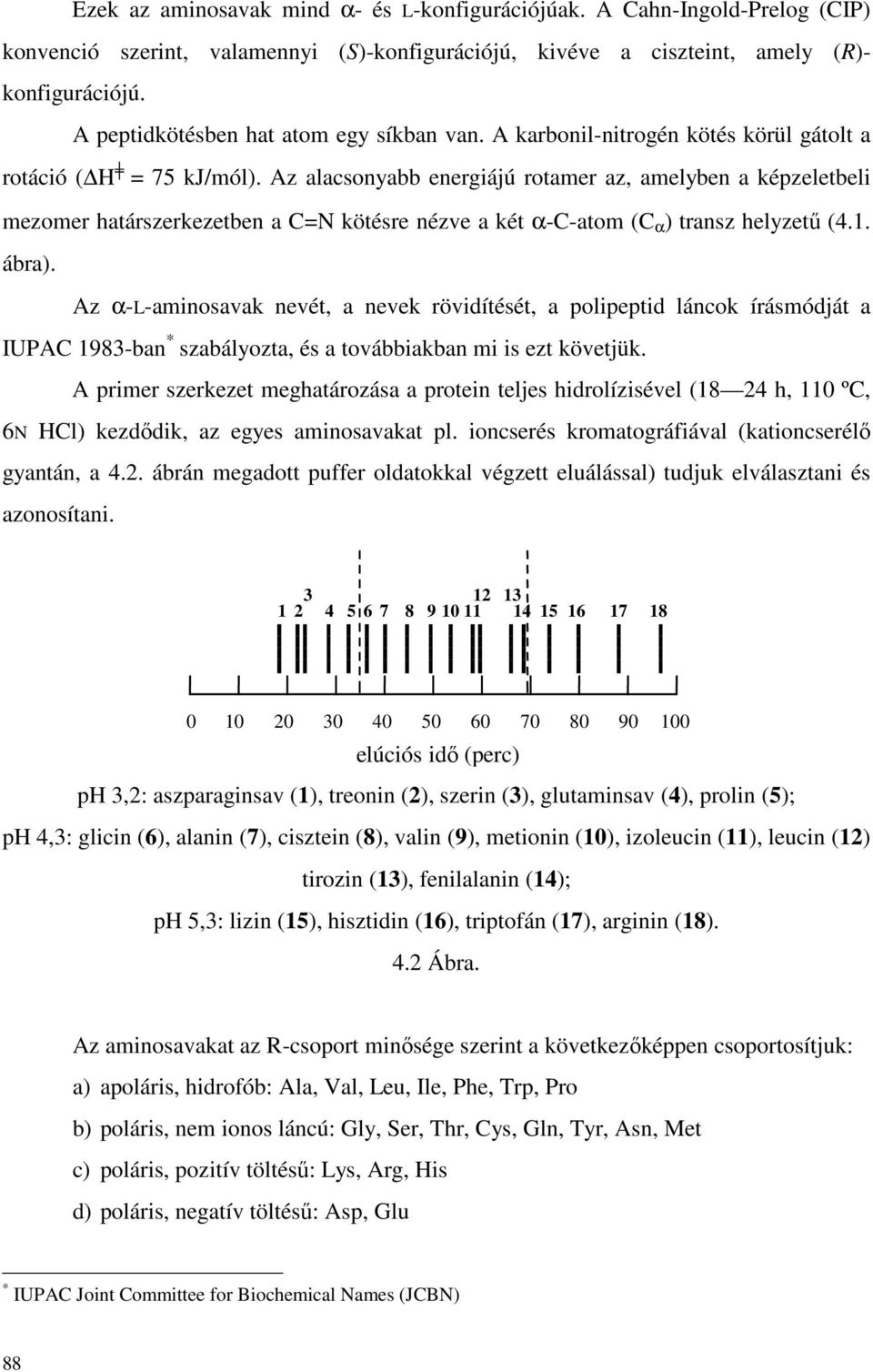 Az alacsonyabb energiájú rotamer az, amelyben a képzeletbeli mezomer határszerkezetben a C= kötésre nézve a két α-c-atom (C α ) transz helyzető (4.1. ábra).