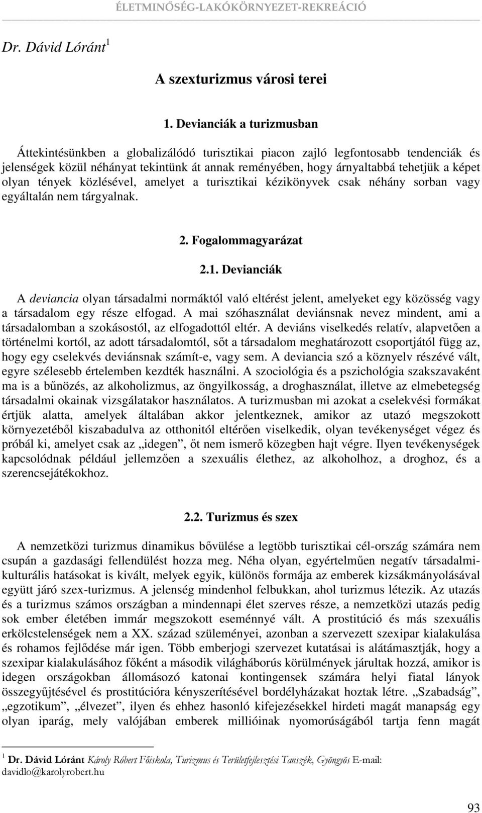 képet olyan tények közlésével, amelyet a turisztikai kézikönyvek csak néhány sorban vagy egyáltalán nem tárgyalnak. 2. Fogalommagyarázat 2.1.