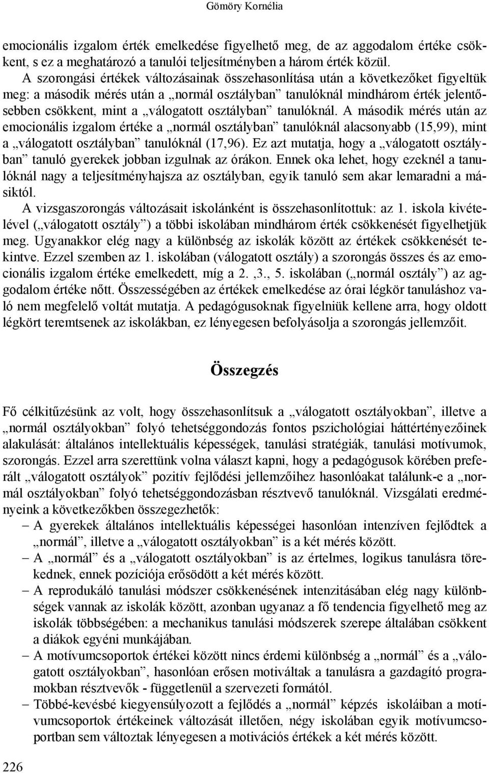 osztályban tanulóknál. A második mérés után az emocionális izgalom értéke a normál osztályban tanulóknál alacsonyabb (15,99), mint a válogatott osztályban tanulóknál (17,96).