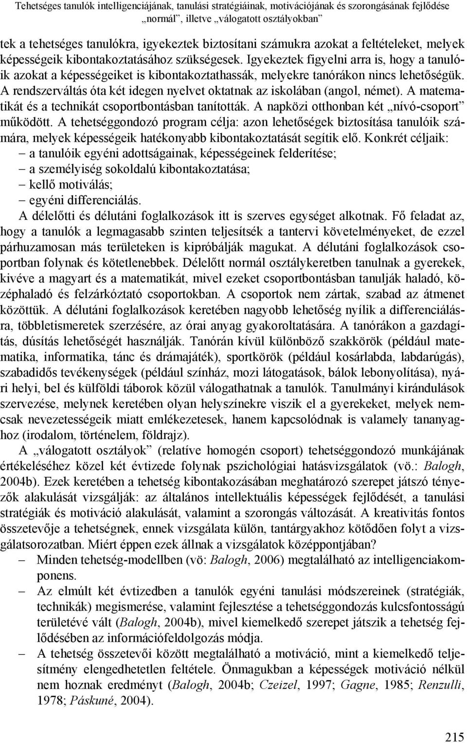 Igyekeztek figyelni arra is, hogy a tanulóik azokat a képességeiket is kibontakoztathassák, melyekre tanórákon nincs lehetőségük.