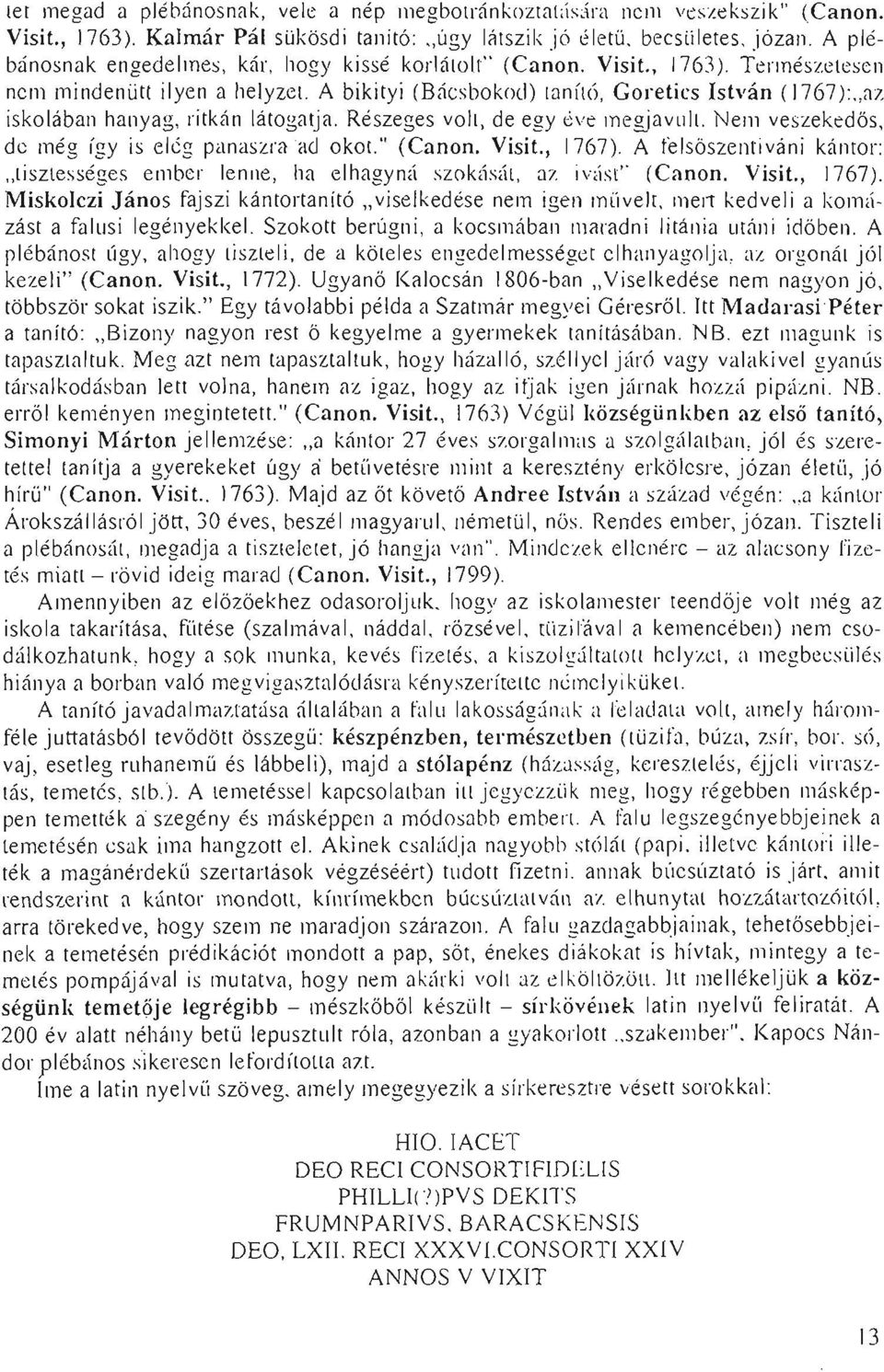 Részeges volt, de egy éve megjavult. Nelll veszekedős, dc még így is elég panaszra ad okot." (Canon. Visit., 1767). A felsőszentiváni kántor: "tisztességes ember lenne, ha elhagyná szokását.