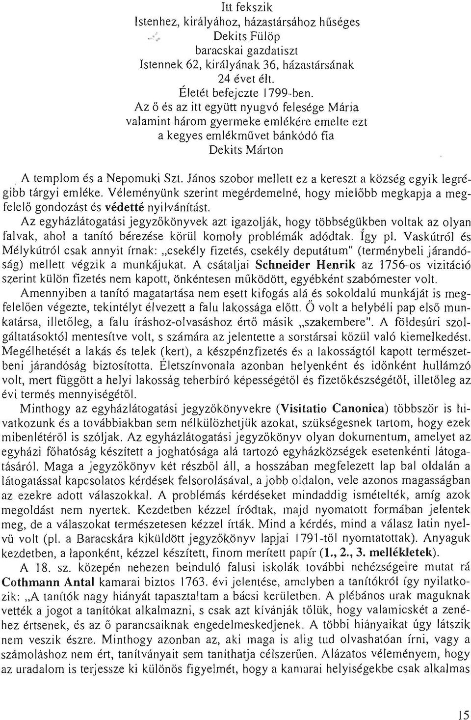 János szobor mellett ez a kereszt a község egyik legrégibb tárgyi emléke. Véleményünk szerint megérdemelné, hogy mielőbb megkapja a megfele lő gondozást és védetté nyi Ivánítást.