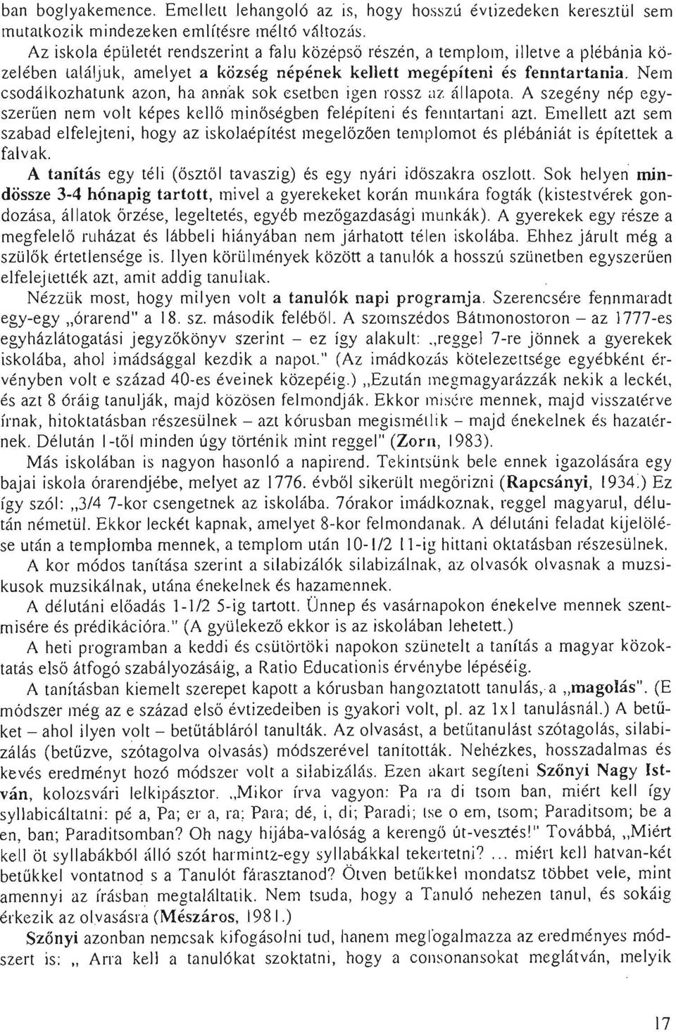 Nem csodálkozhatunk azon, ha ann'ak sok esetben igen rossz az állapota. A szegény nép egyszerűen nem volt képes kellő minőségben felépíteni és fenntartani azt.