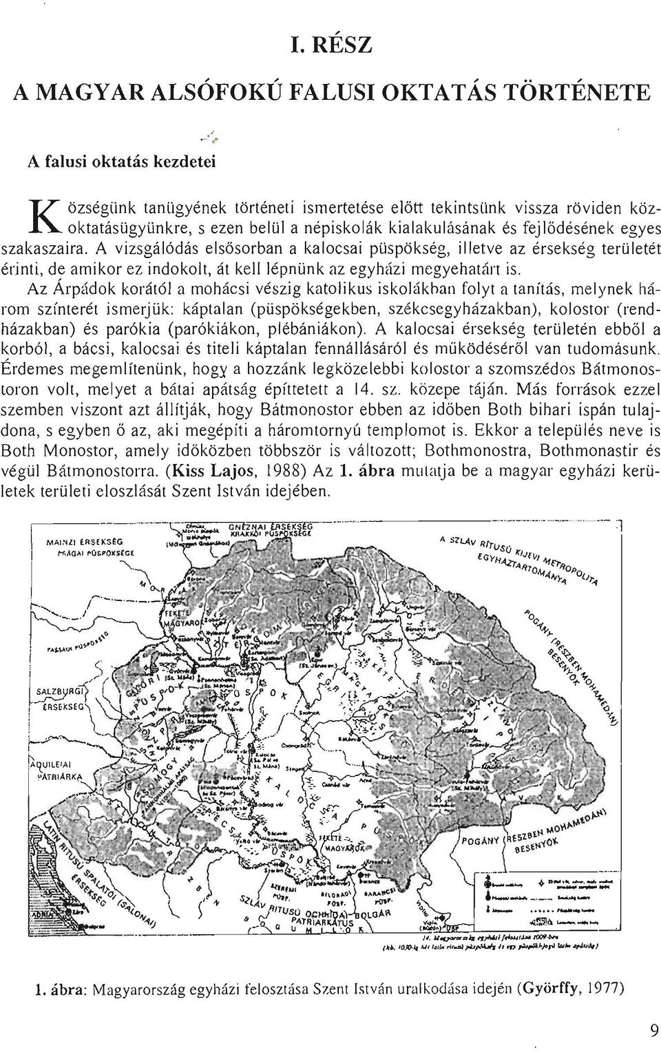 A vizsgálódás elsősorban a kalocsai püspökség, illetve az érsekség területét érinti, de amikor ez indokolt, át kell lépnünk az egyházi megyehatárt is.