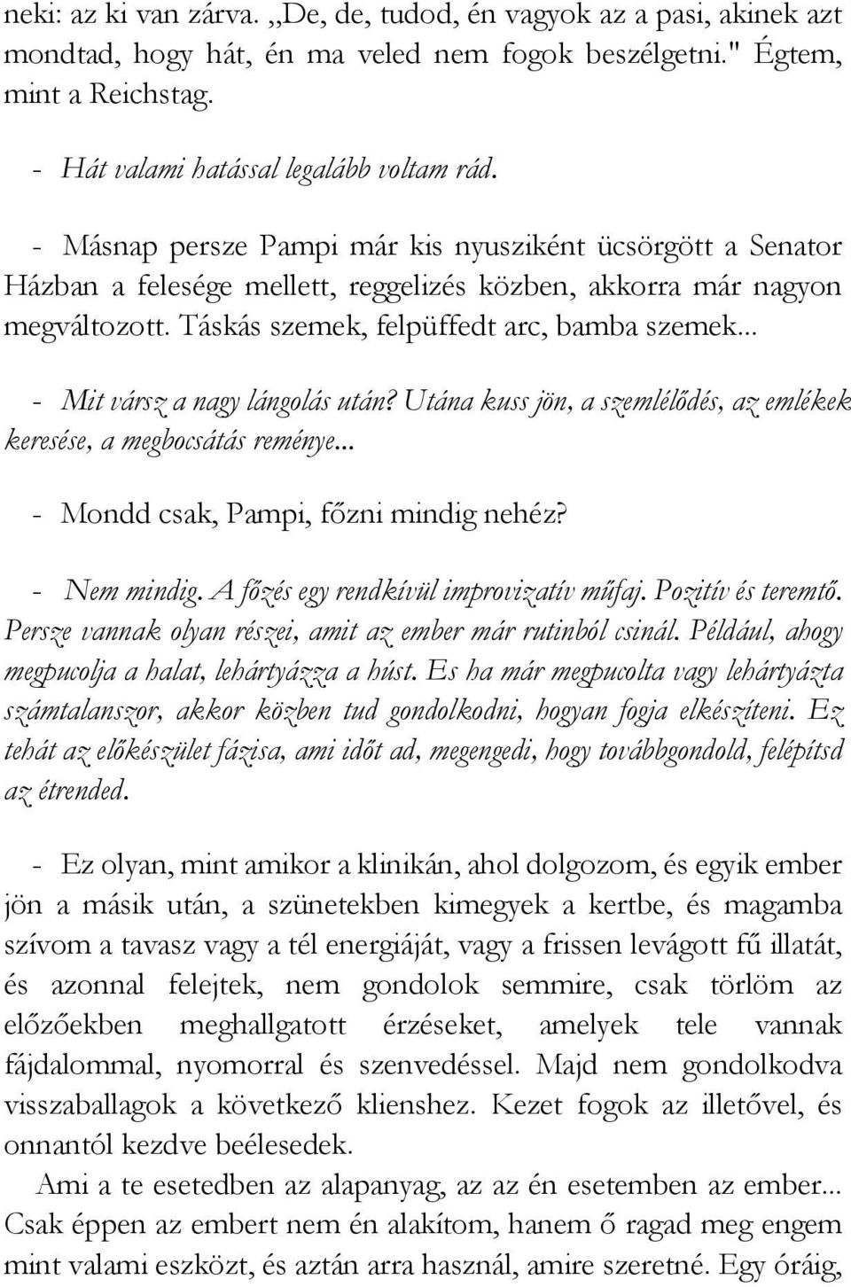 .. - Mit vársz a nagy lángolás után? Utána kuss jön, a szemlélődés, az emlékek keresése, a megbocsátás reménye... - Mondd csak, Pampi, főzni mindig nehéz? - Nem mindig.