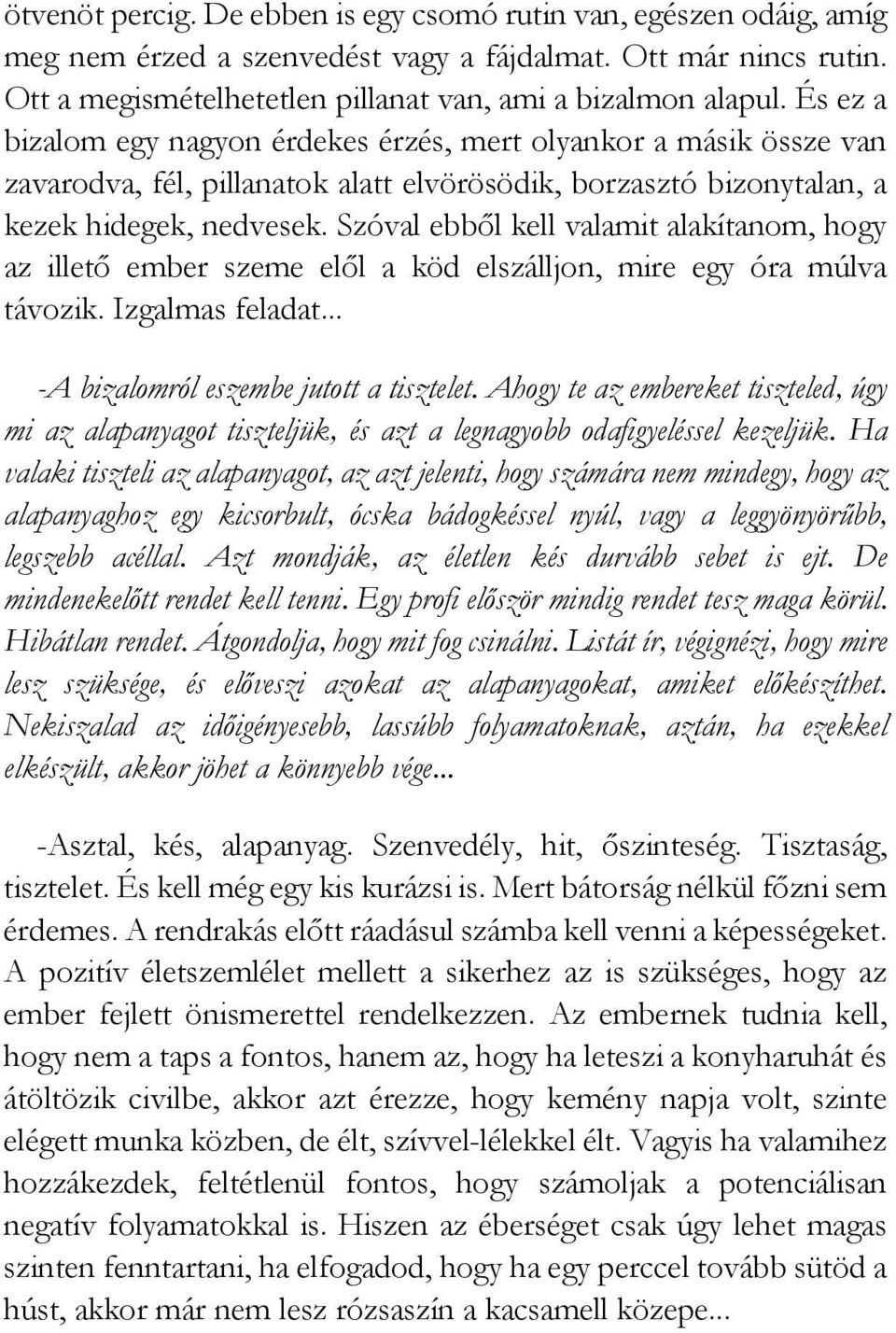 Szóval ebből kell valamit alakítanom, hogy az illető ember szeme elől a köd elszálljon, mire egy óra múlva távozik. Izgalmas feladat... -A bizalomról eszembe jutott a tisztelet.