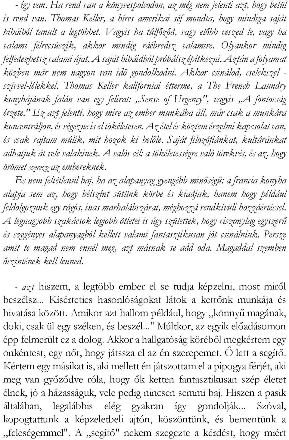 Aztán a folyamat közben már nem nagyon van idő gondolkodni. Akkor csinálod, cselekszel - szívvel-lélekkel.