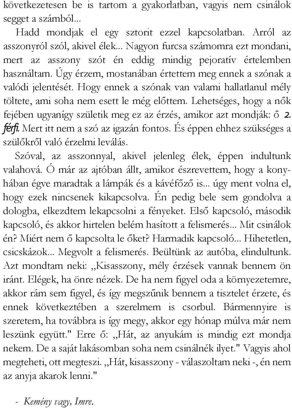 Hogy ennek a szónak van valami hallatlanul mély töltete, ami soha nem esett le még előttem. Lehetséges, hogy a nők fejében ugyanígy születik meg ez az érzés, amikor azt mondják: ő 2. férfi.