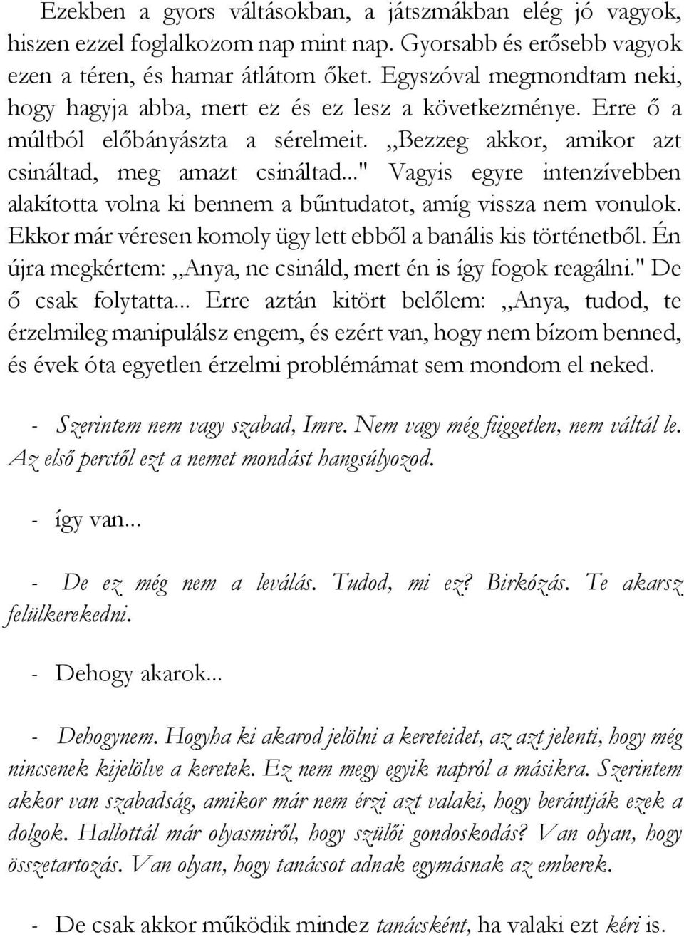 .." Vagyis egyre intenzívebben alakította volna ki bennem a bűntudatot, amíg vissza nem vonulok. Ekkor már véresen komoly ügy lett ebből a banális kis történetből.