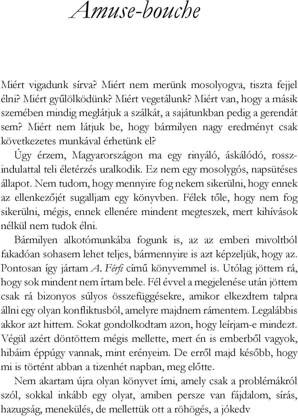 Úgy érzem, Magyarországon ma egy rinyáló, áskálódó, rosszindulattal teli életérzés uralkodik. Ez nem egy mosolygós, napsütéses állapot.